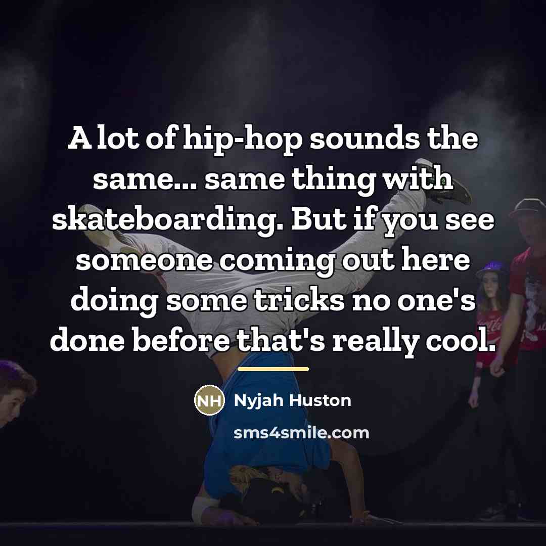 “A lot of hip-hop sounds the same... same thing with…” quote by Nyjah Huston