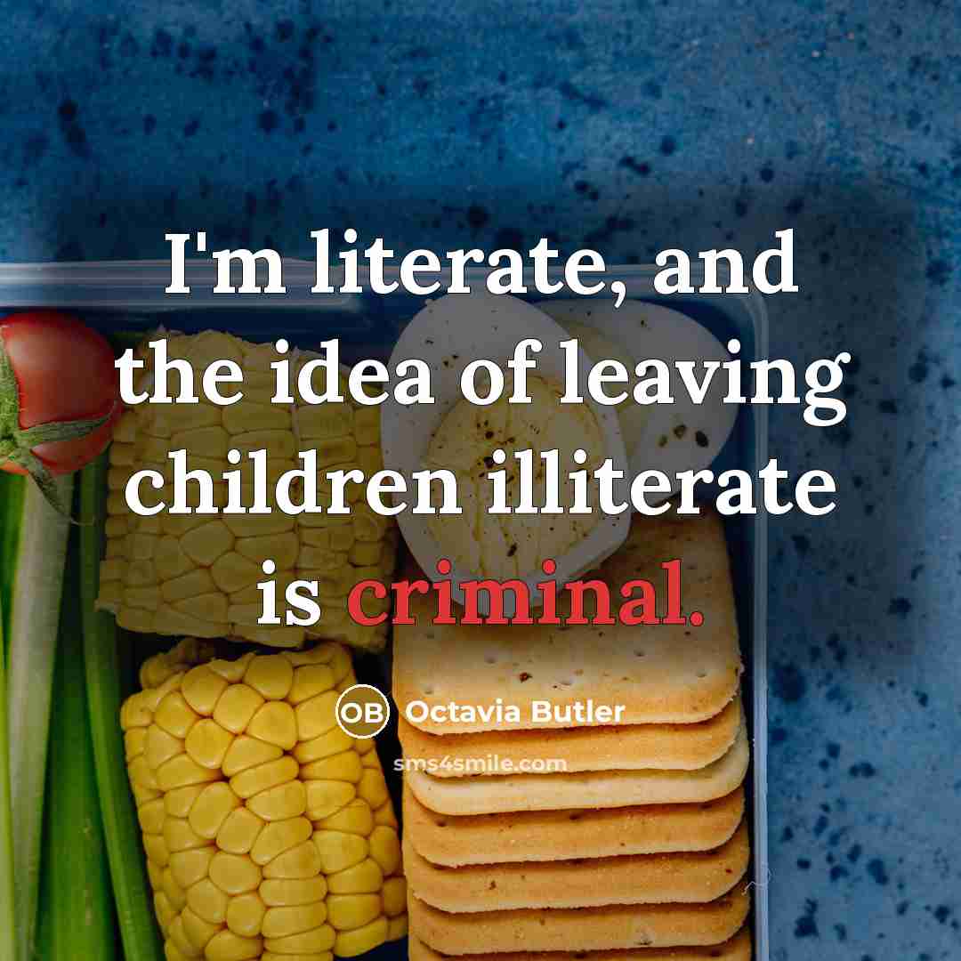 “I'm literate, and the idea of leaving children illiterate is…” quote by Octavia Butler