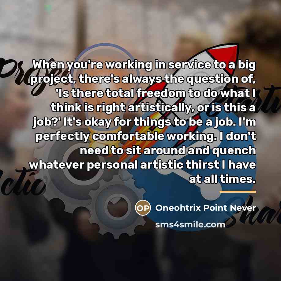 “When you're working in service to a big project, there's…” quote by Oneohtrix Point Never