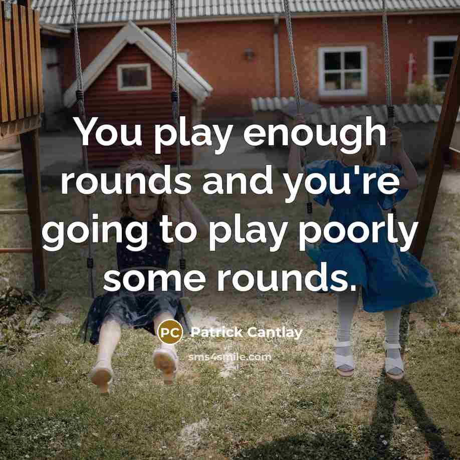 “You play enough rounds and you're going to play poorly…” quote by Patrick Cantlay