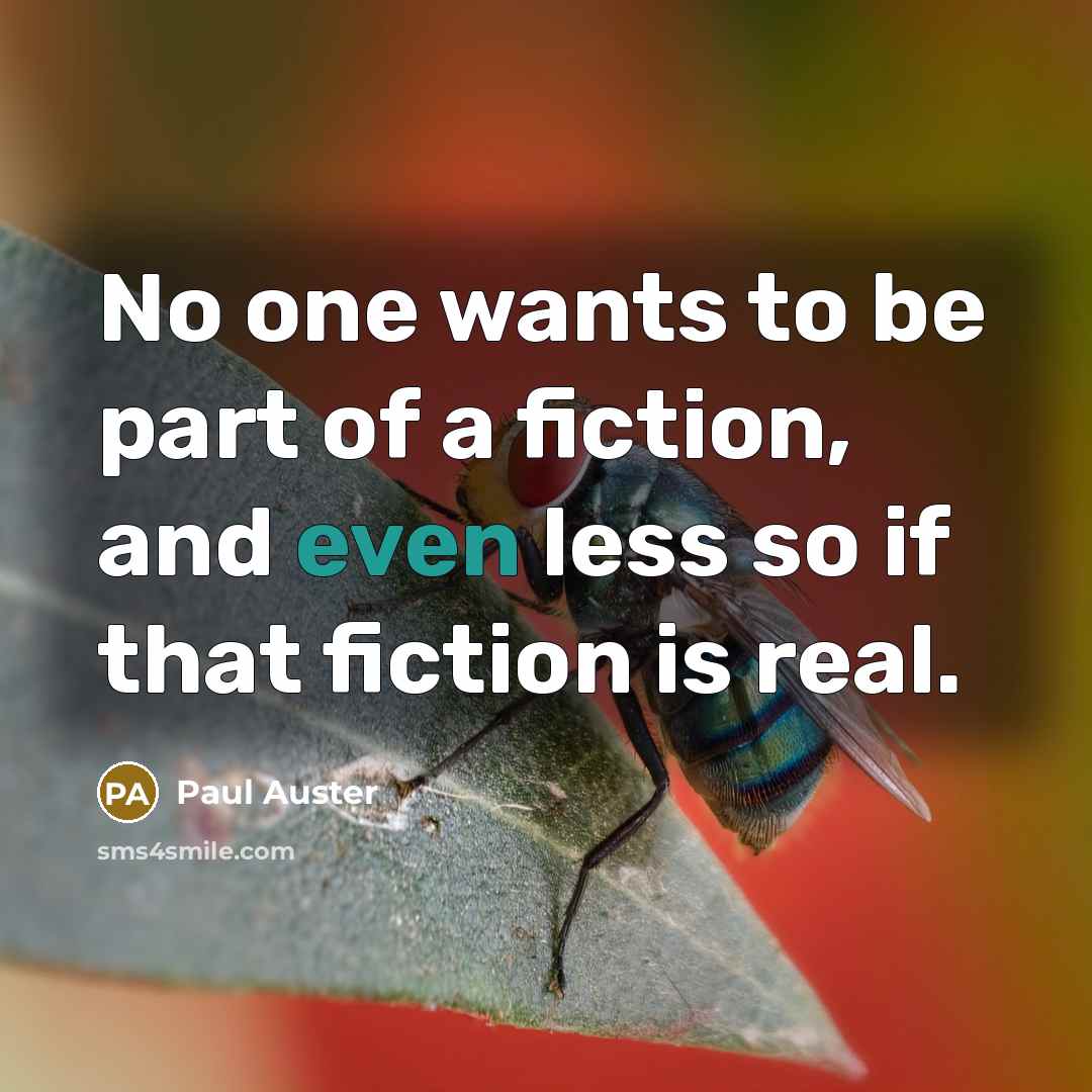 “No one wants to be part of a fiction, and…” quote by Paul Auster