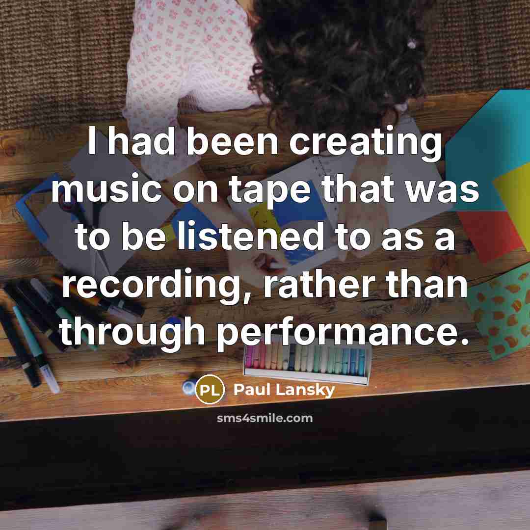“I had been creating music on tape that was to…” quote by Paul Lansky