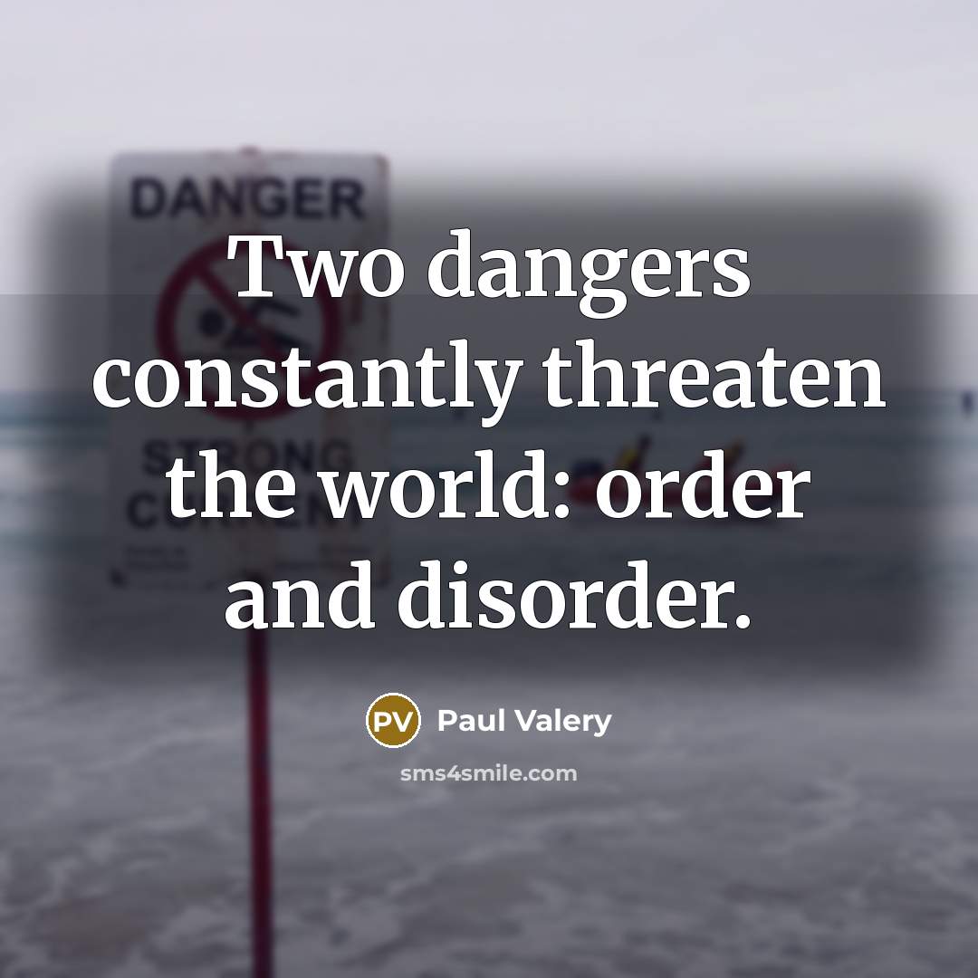 “Two dangers constantly threaten the world: order and disorder.…” quote by Paul Valery