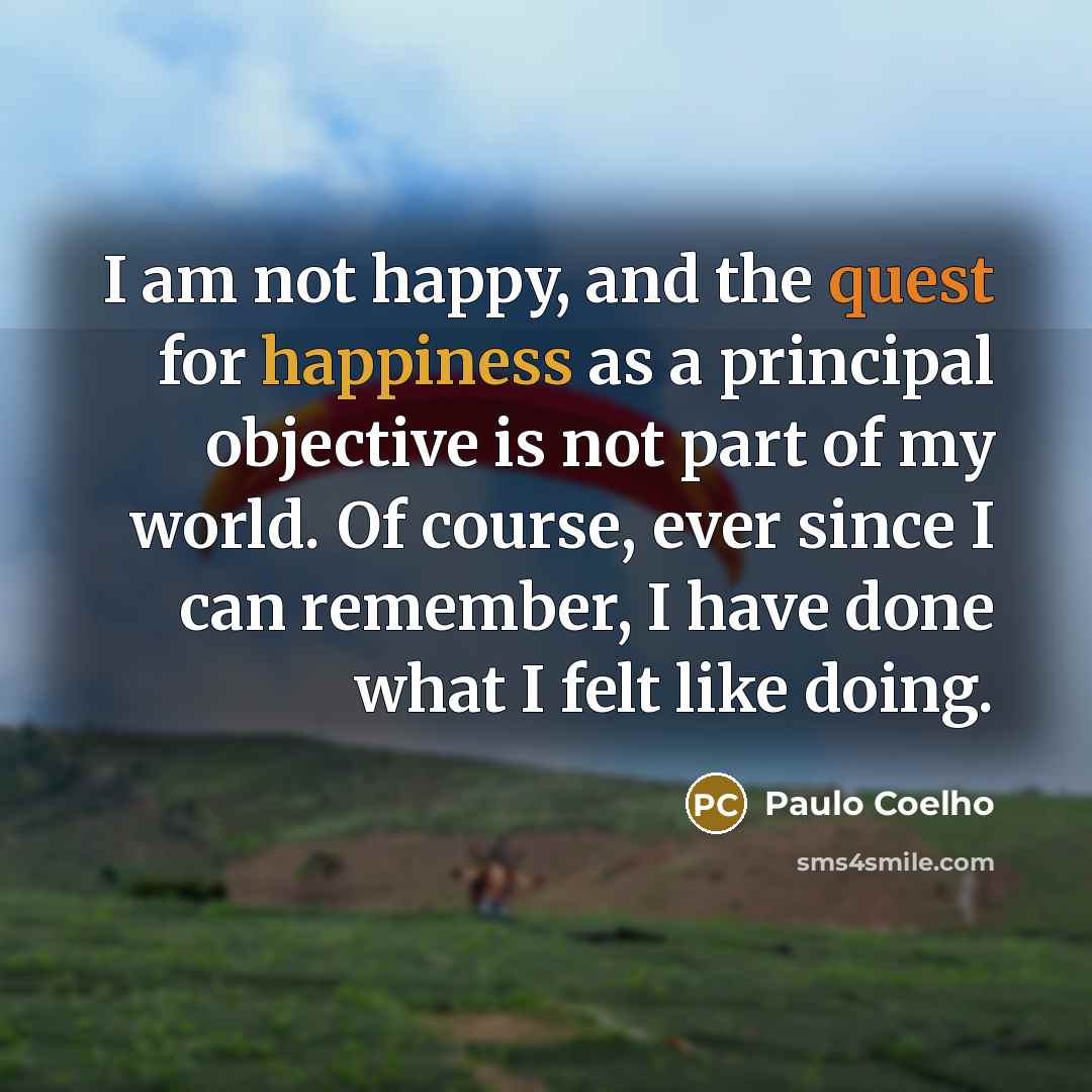“I am not happy, and the quest for happiness as…” quote by Paulo Coelho