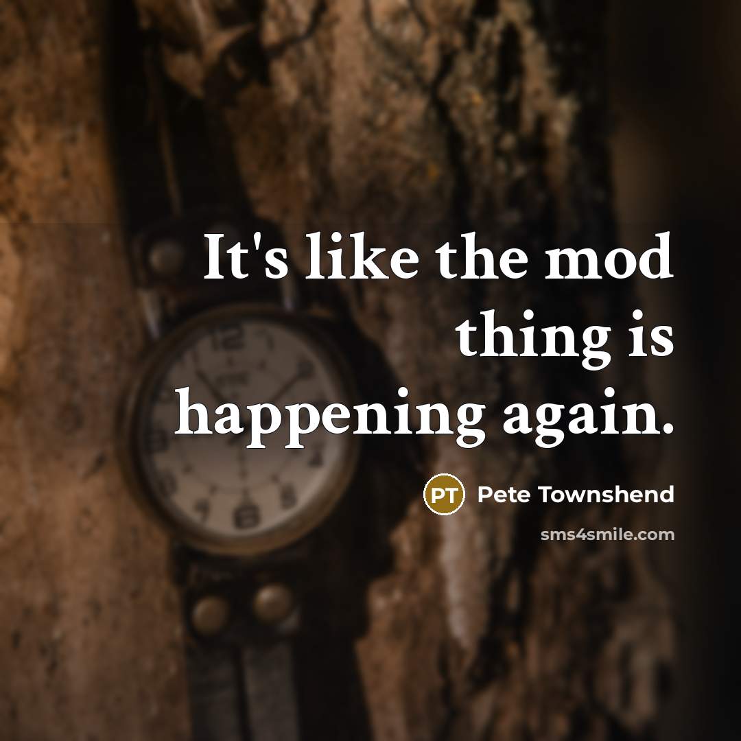 “It's like the mod thing is happening again.…” quote by Pete Townshend