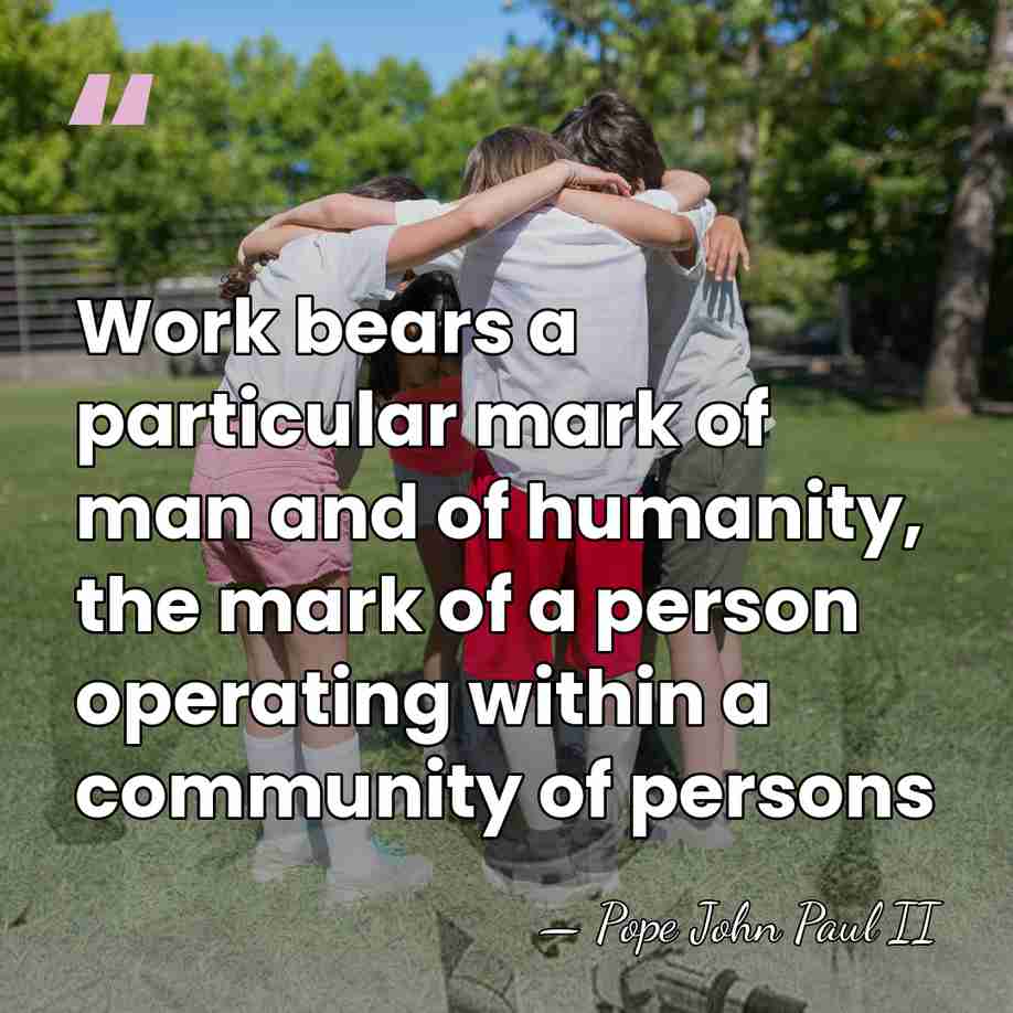 Work bears a particular mark of man and of humanity, the mark&hellip; - Pope John Paul II