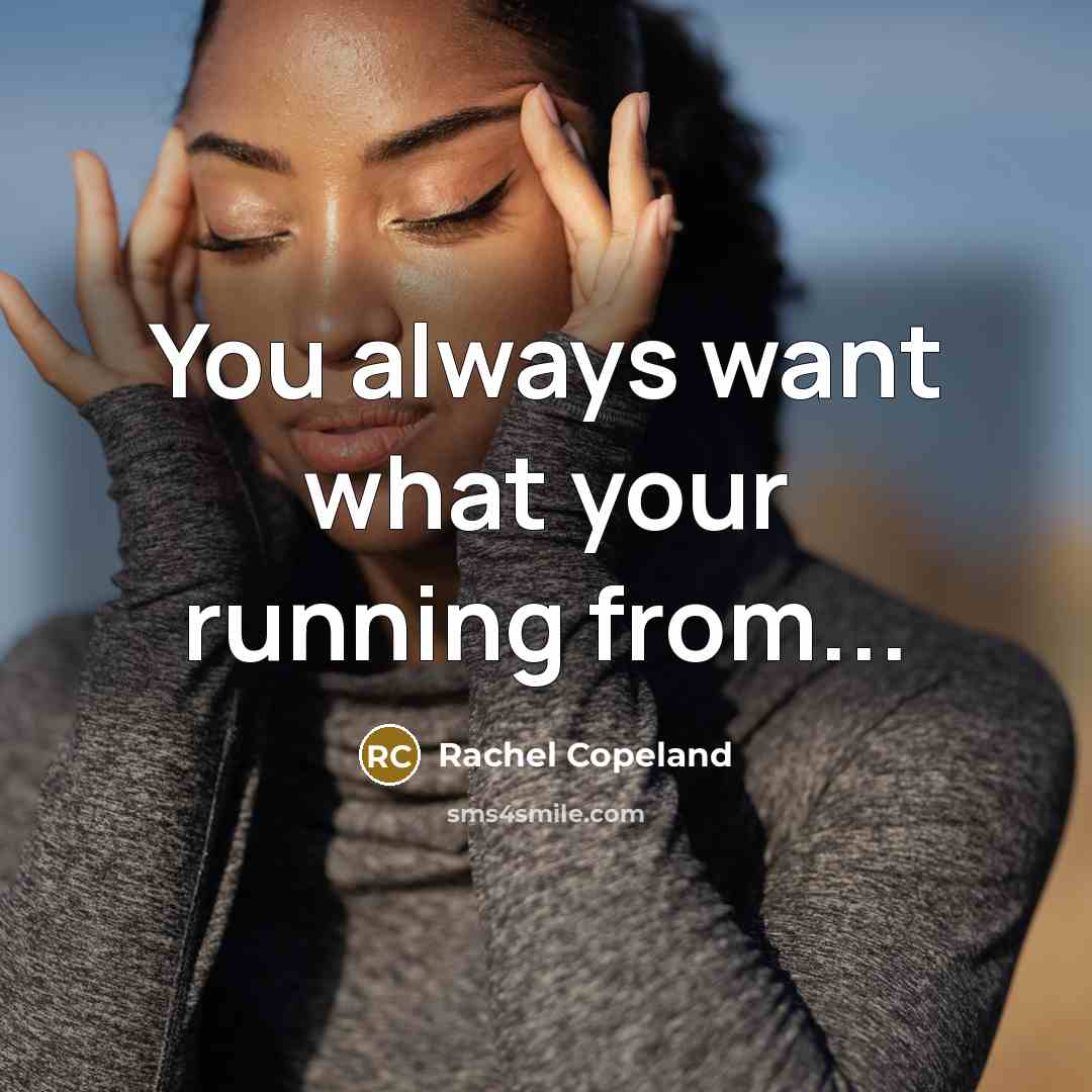 “You always want what your running from...…” quote by Rachel Copeland