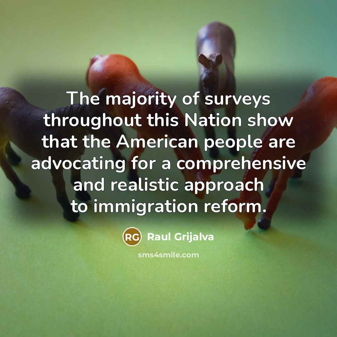 “The majority of surveys throughout this Nation show that the…” quote by Raul Grijalva