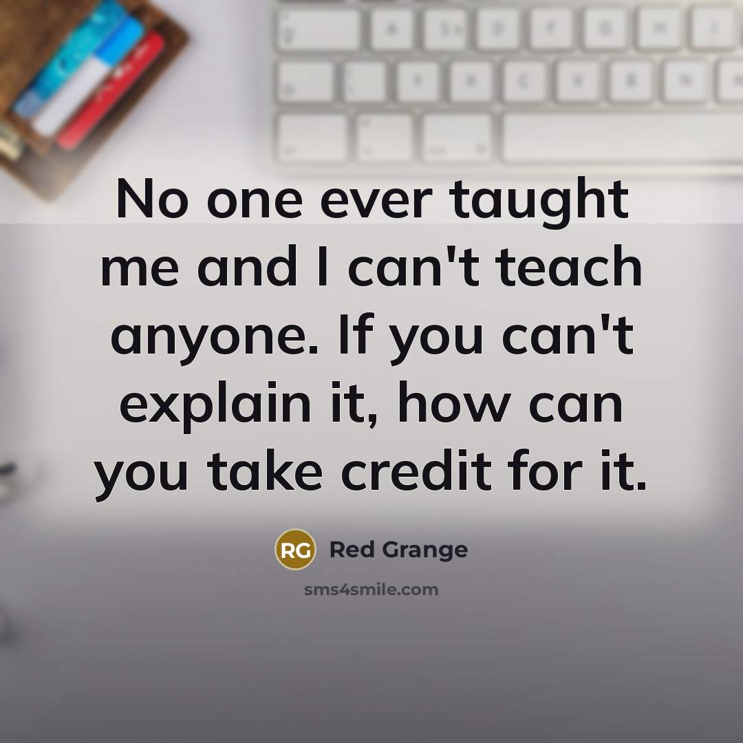 “No one ever taught me and I can't teach anyone.…” quote by Red Grange