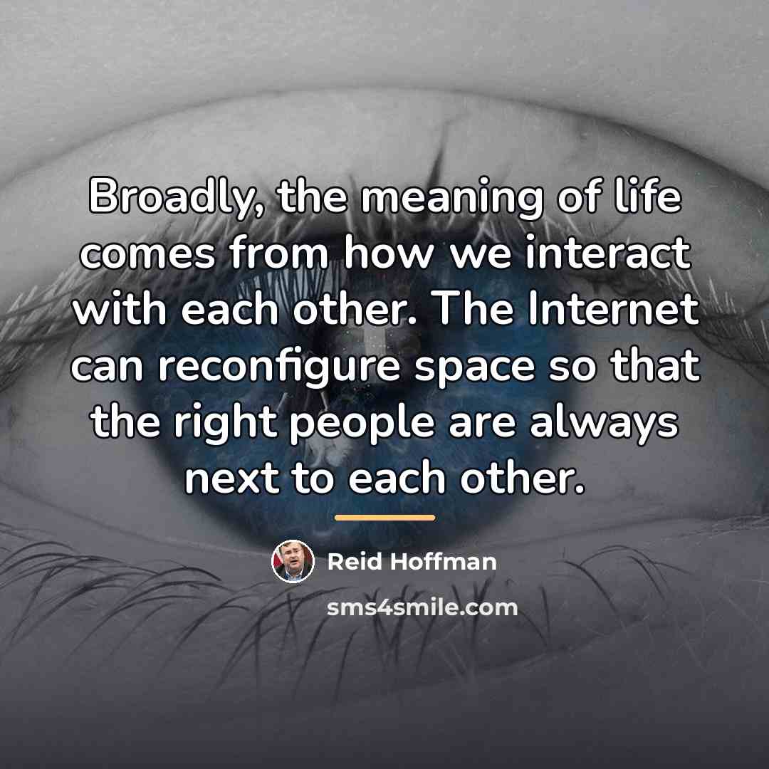 “Broadly, the meaning of life comes from how we interact…” quote by Reid Hoffman