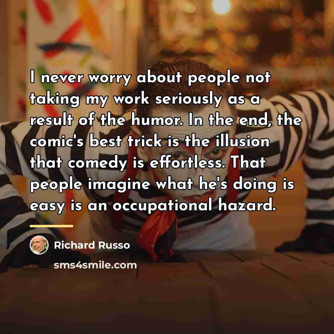 “I never worry about people not taking my work seriously…” quote by Richard Russo