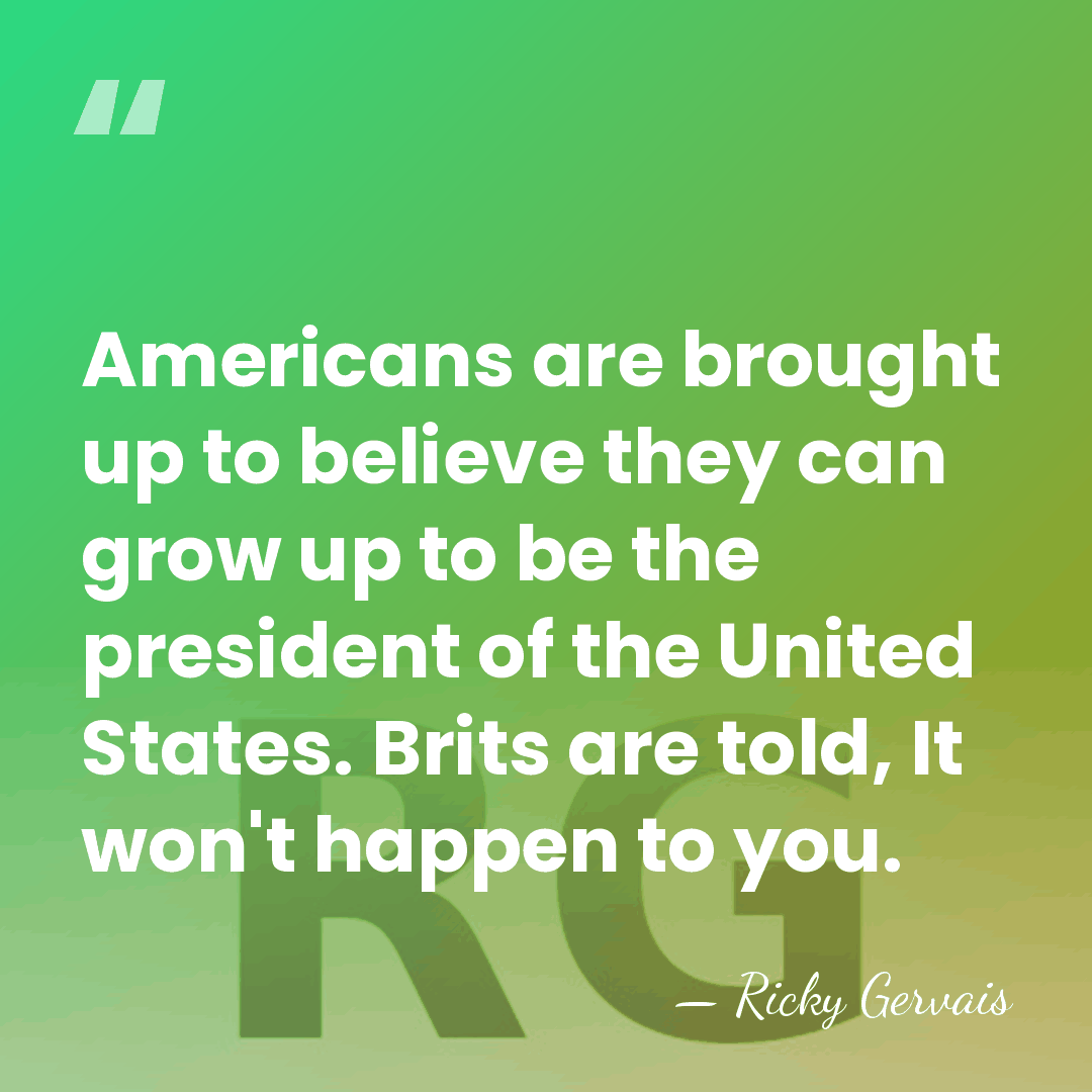 Americans are brought up to believe they can grow up to be&hellip; - Ricky Gervais