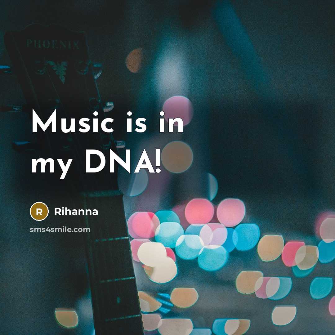 “Music is in my DNA!…” quote by Rihanna