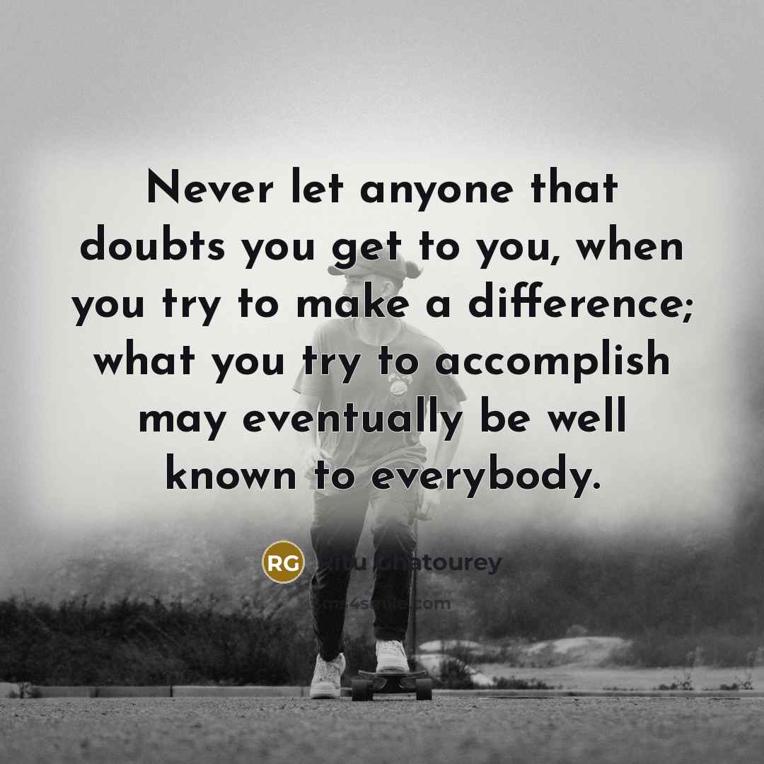 “Never let anyone that doubts you get to you, when…” quote by Ritu Ghatourey