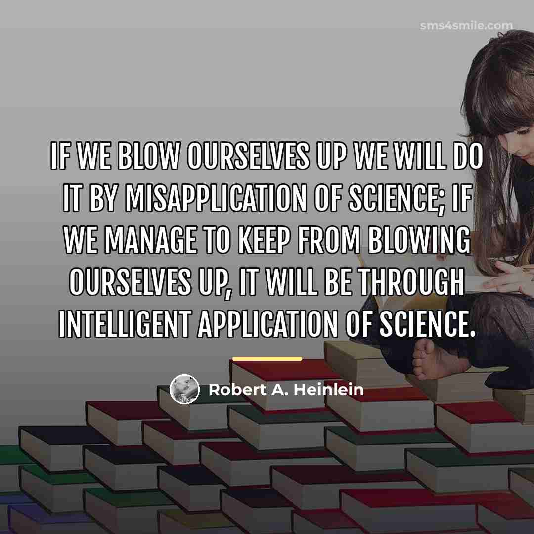 “If we blow ourselves up we will do it by…” quote by Robert A. Heinlein