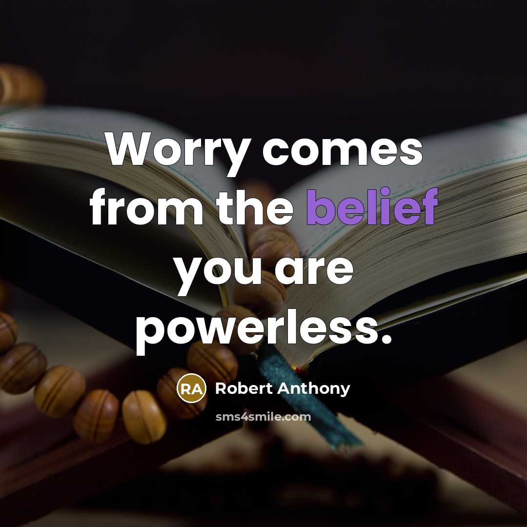 “Worry comes from the belief you are powerless.…” quote by Robert Anthony