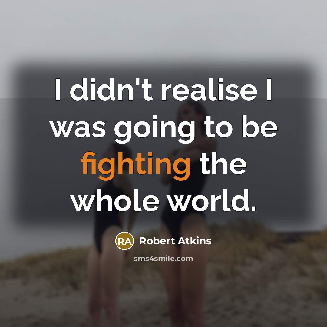 “I didn't realise I was going to be fighting the…” quote by Robert Atkins