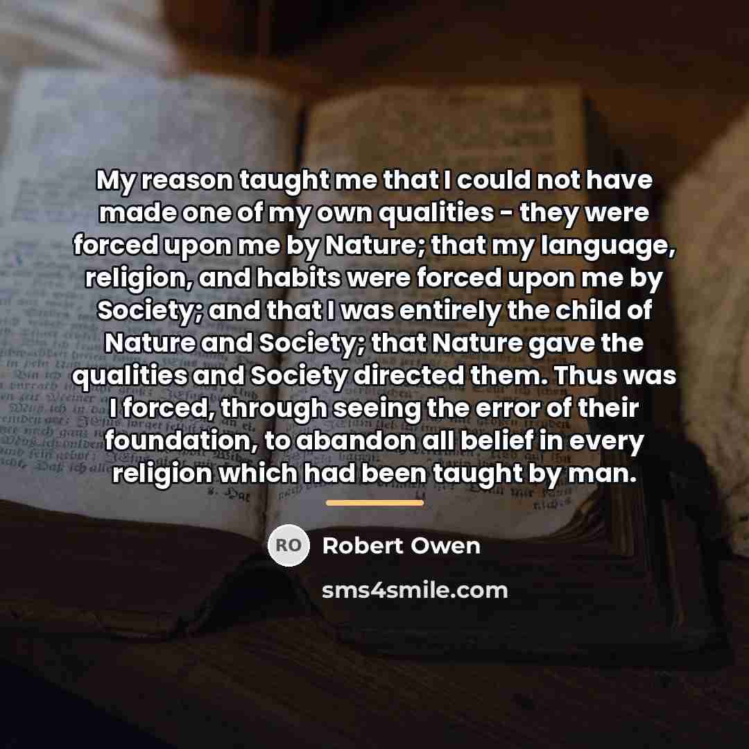 “My reason taught me that I could not have made…” quote by Robert Owen