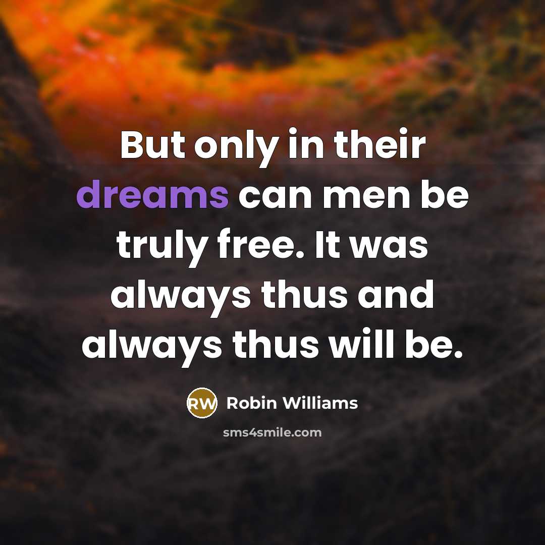 “But only in their dreams can men be truly free.…” quote by Robin Williams