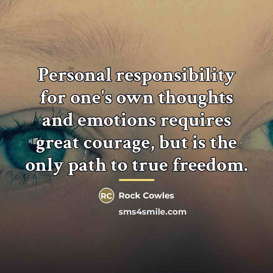 “Personal responsibility for one's own thoughts and emotions requires great…” quote by Rock Cowles