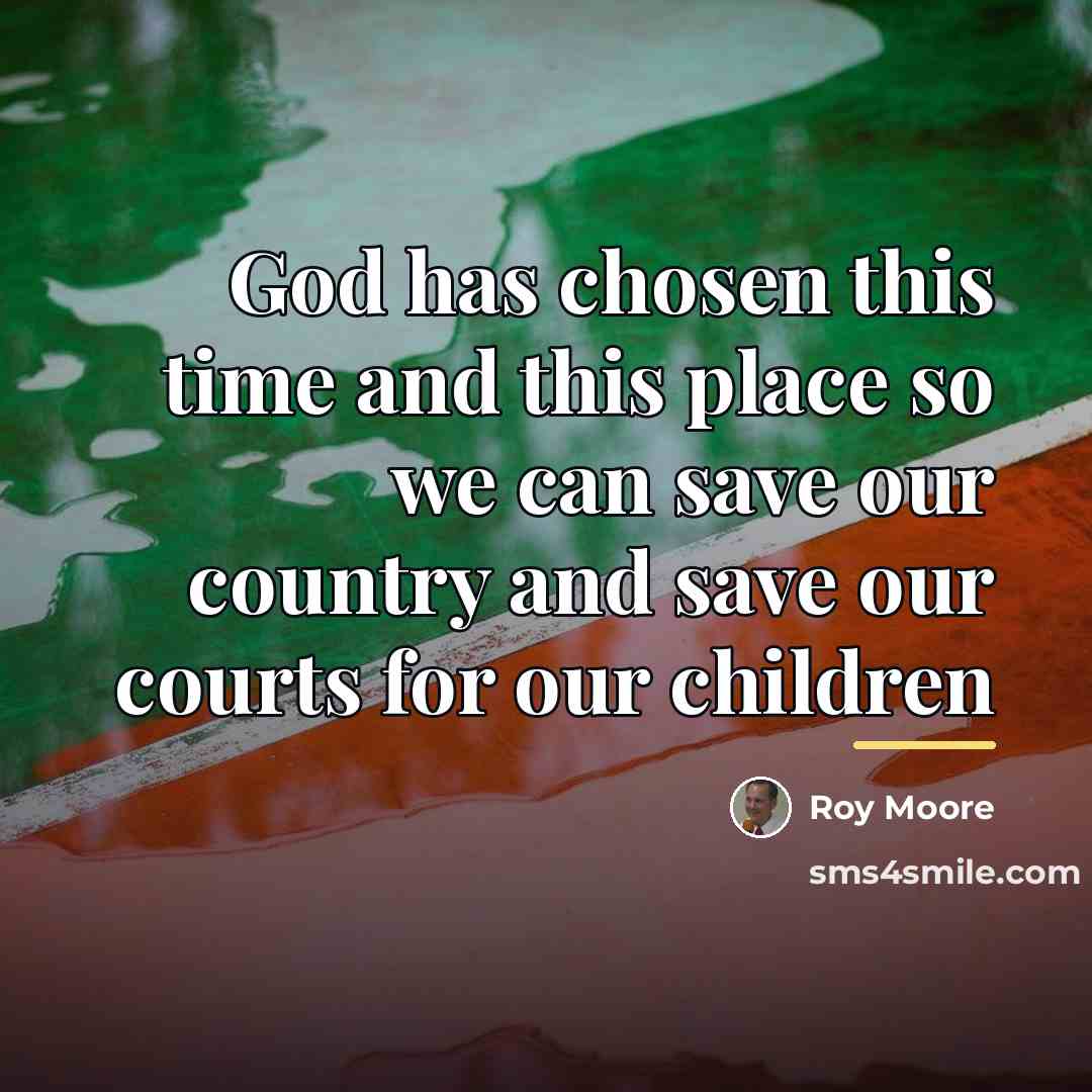 “God has chosen this time and this place so we…” quote by Roy Moore