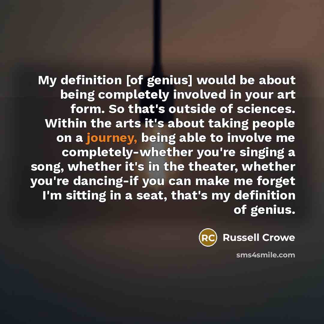 “My definition [of genius] would be about being completely involved…” quote by Russell Crowe
