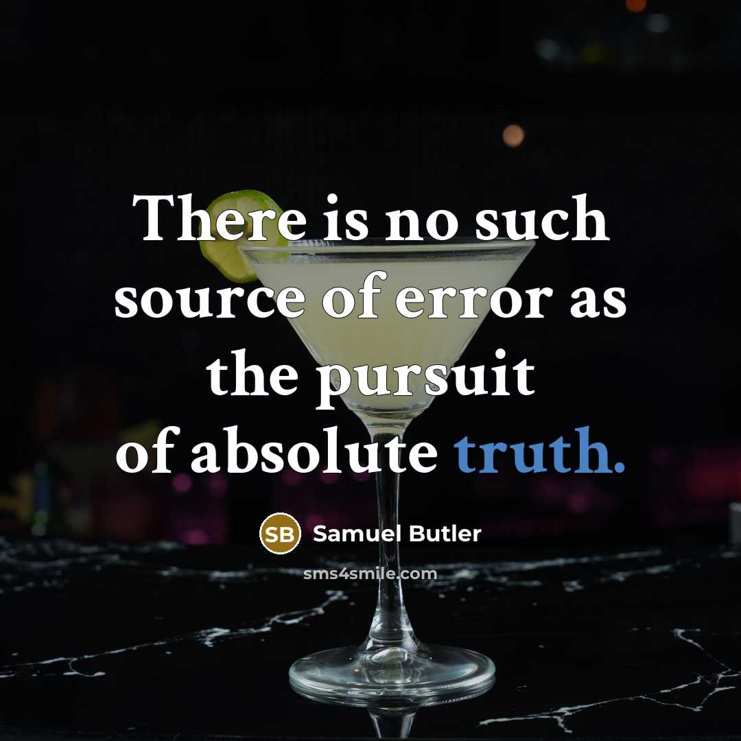 “There is no such source of error as the pursuit of absolute truth.” quote by Samuel Butler