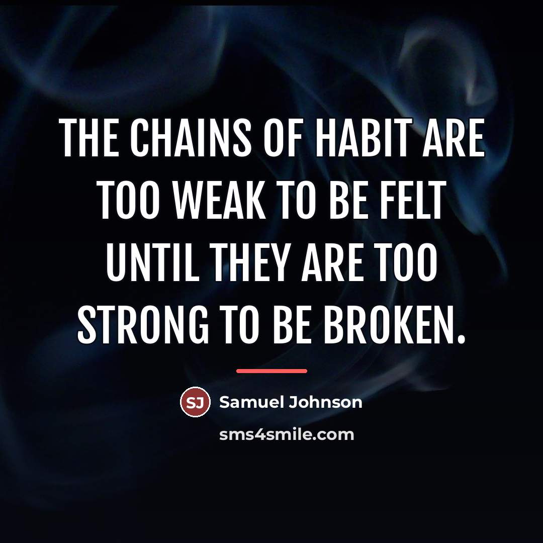 “The chains of habit are too weak to be felt…” quote by Samuel Johnson