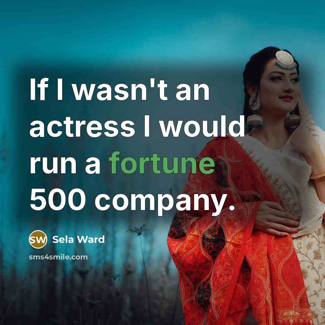 “If I wasn't an actress I would run a fortune…” quote by Sela Ward