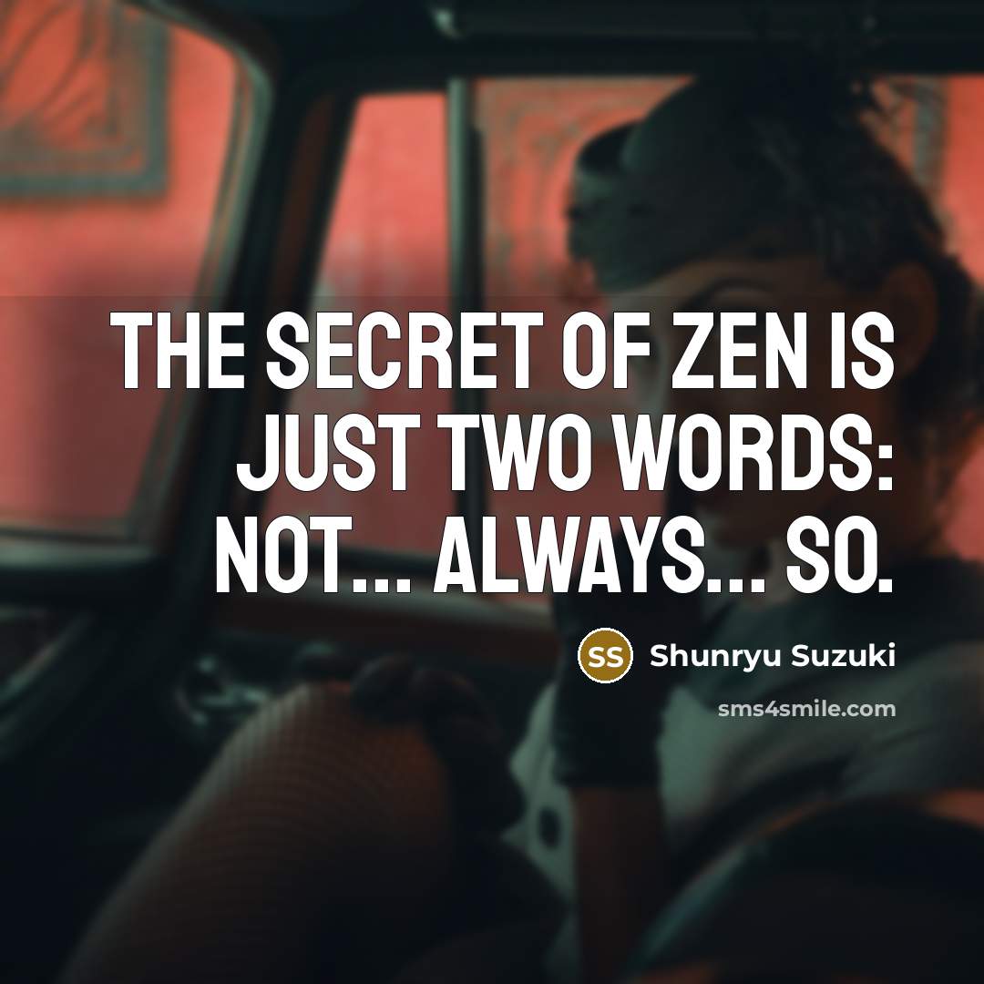 “The secret of zen is just two words: not... always...…” quote by Shunryu Suzuki