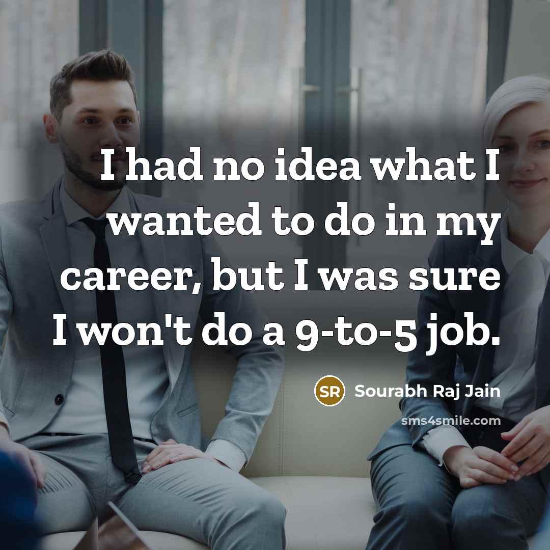 “I had no idea what I wanted to do in…” quote by Sourabh Raj Jain