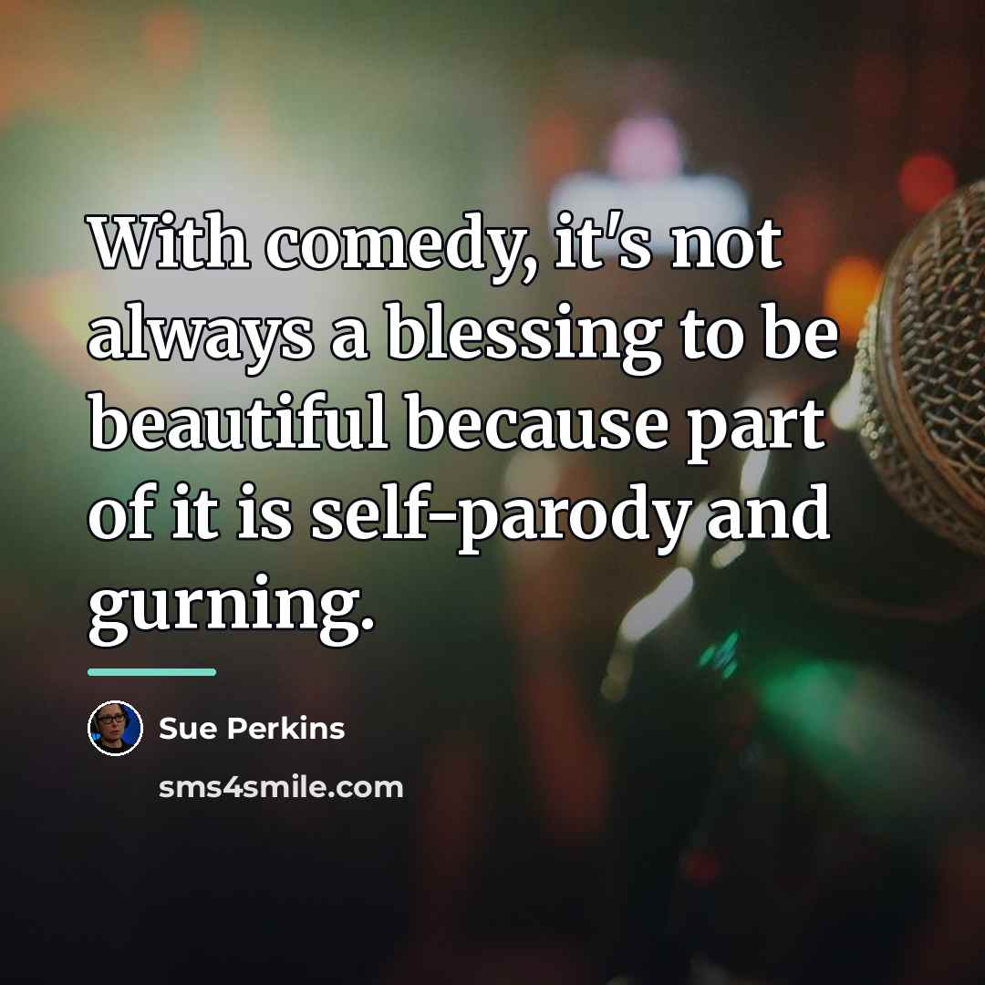 “With comedy, it's not always a blessing to be beautiful…” quote by Sue Perkins