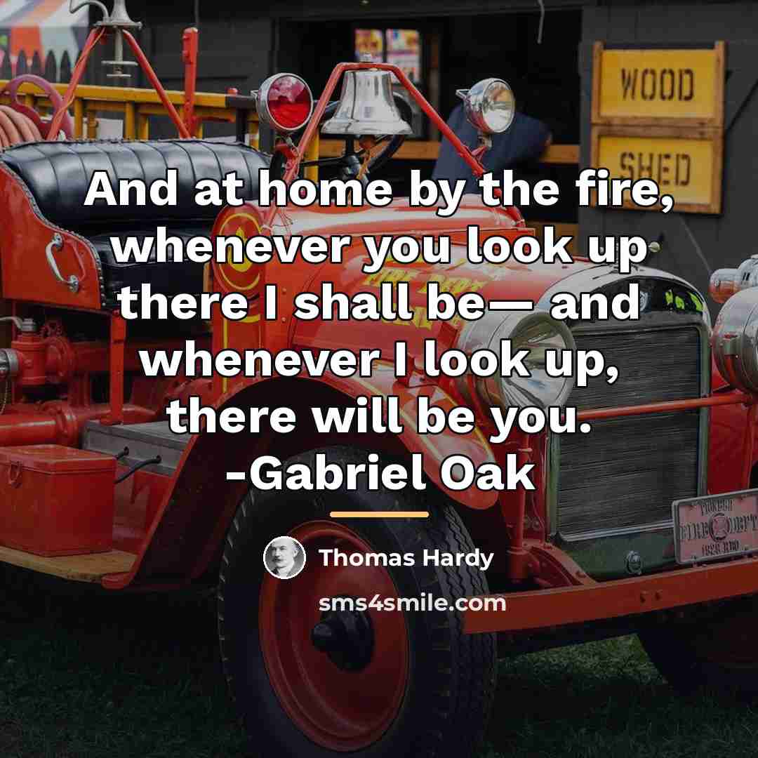“And at home by the fire, whenever you look up…” quote by Thomas Hardy
