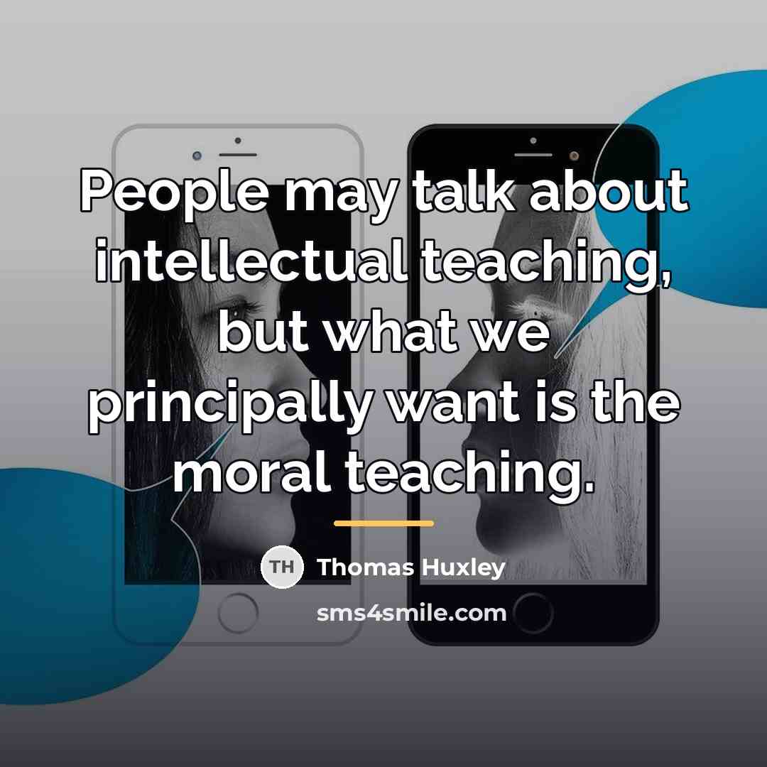 “People may talk about intellectual teaching, but what we principally…” quote by Thomas Huxley
