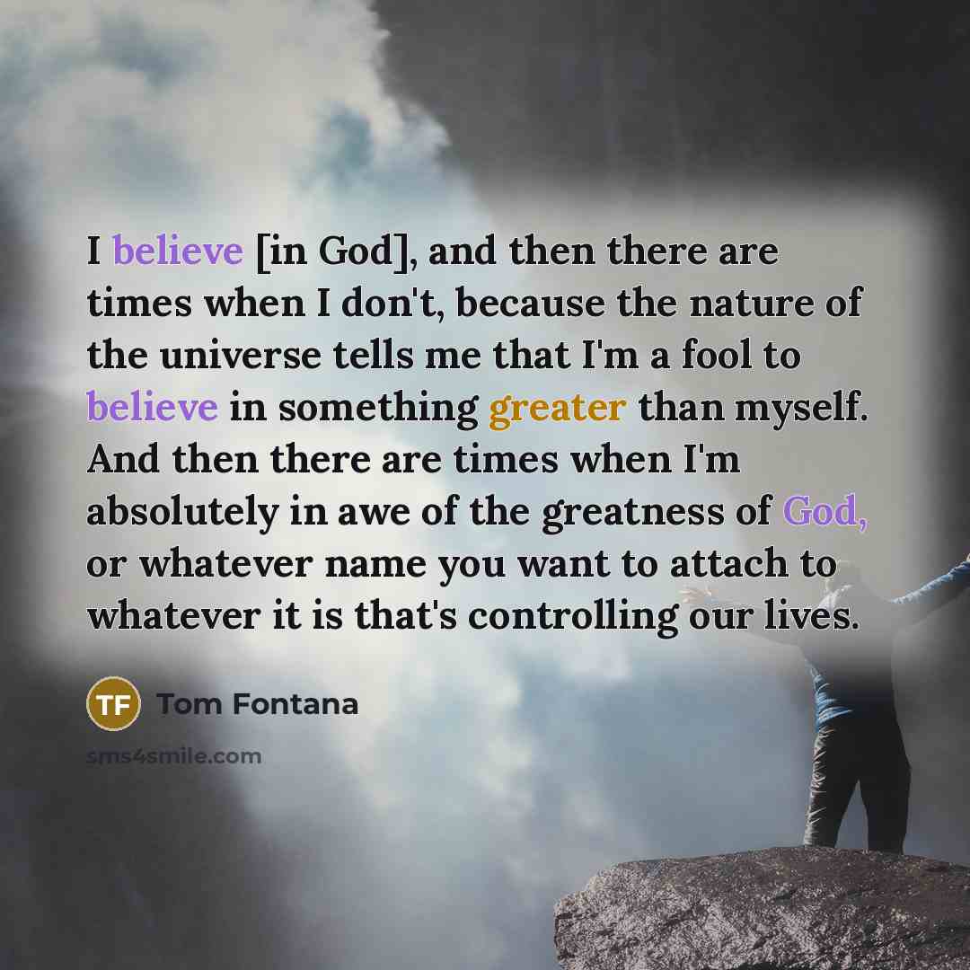 “I believe [in God], and then there are times when…” quote by Tom Fontana