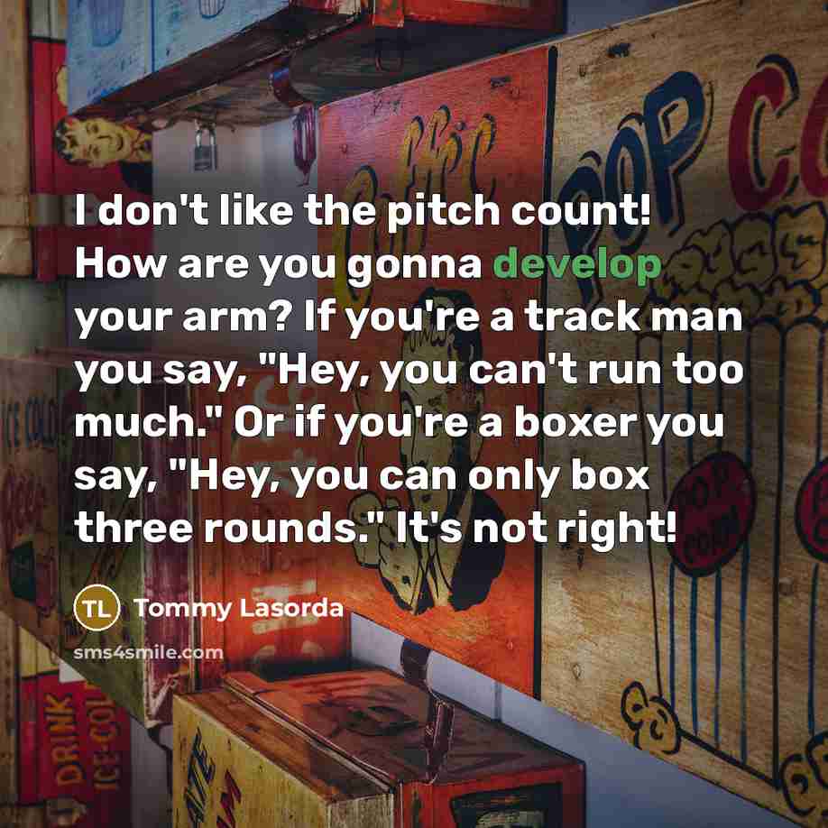 “I don't like the pitch count! How are you gonna…” quote by Tommy Lasorda
