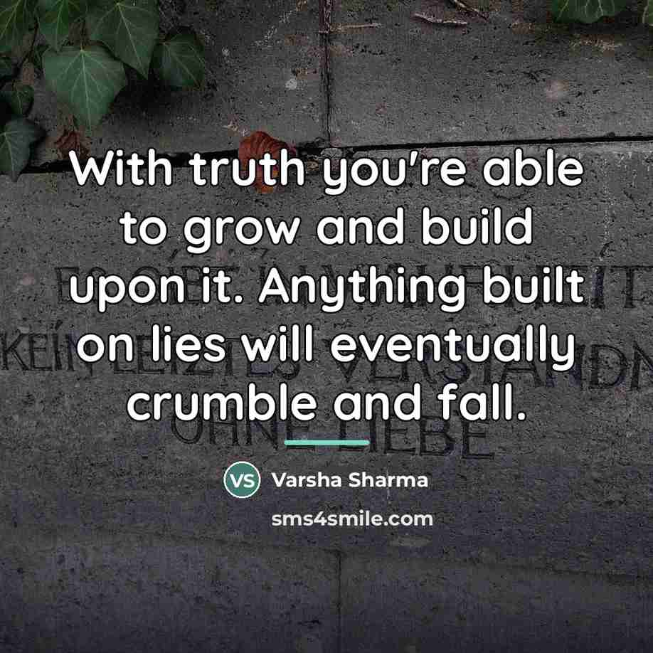 “With truth you're able to grow and build upon it.…” quote by Varsha Sharma