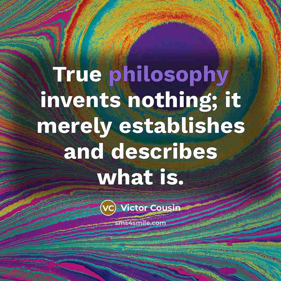 “True philosophy invents nothing; it merely establishes and describes what…” quote by Victor Cousin