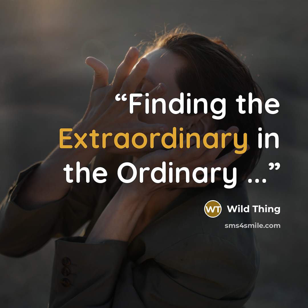 “Finding the Extraordinary in the Ordinary ...” quote by Wild Thing