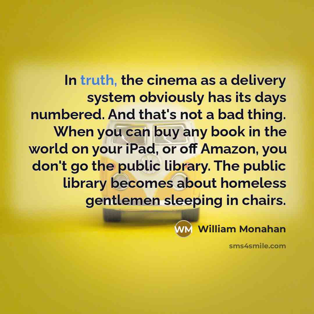 “In truth, the cinema as a delivery system obviously has…” quote by William Monahan