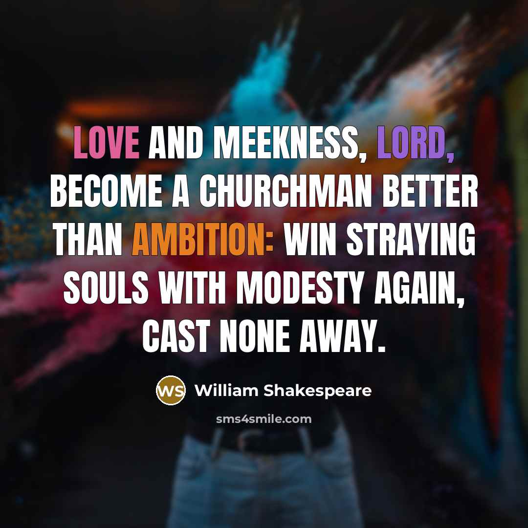 “Love and meekness, lord, Become a churchman better than ambition:…” quote by William Shakespeare