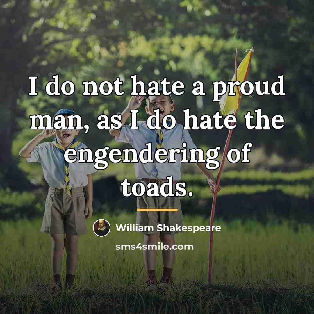 “I do not hate a proud man, as I do…” quote by William Shakespeare