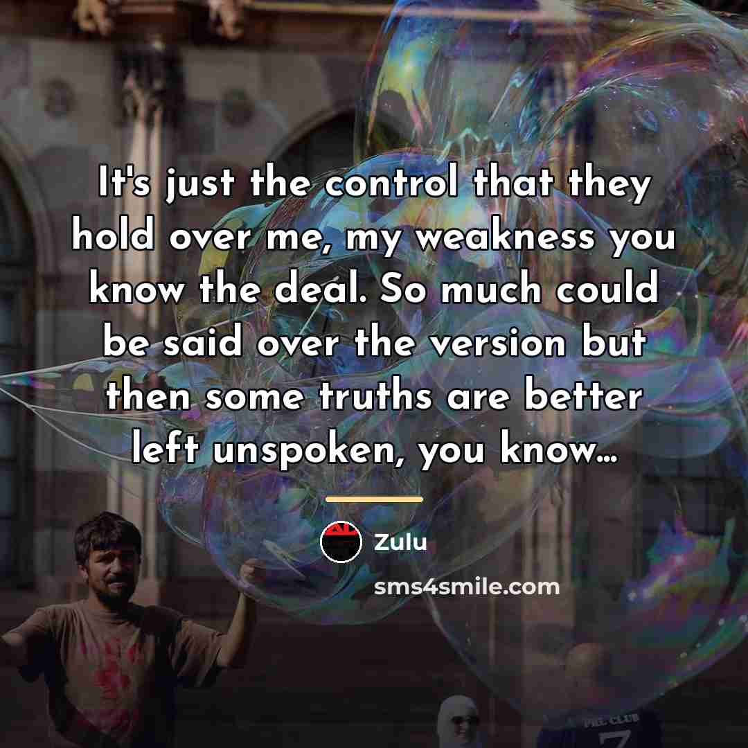 “It's just the control that they hold over me, my…” quote by Zulu