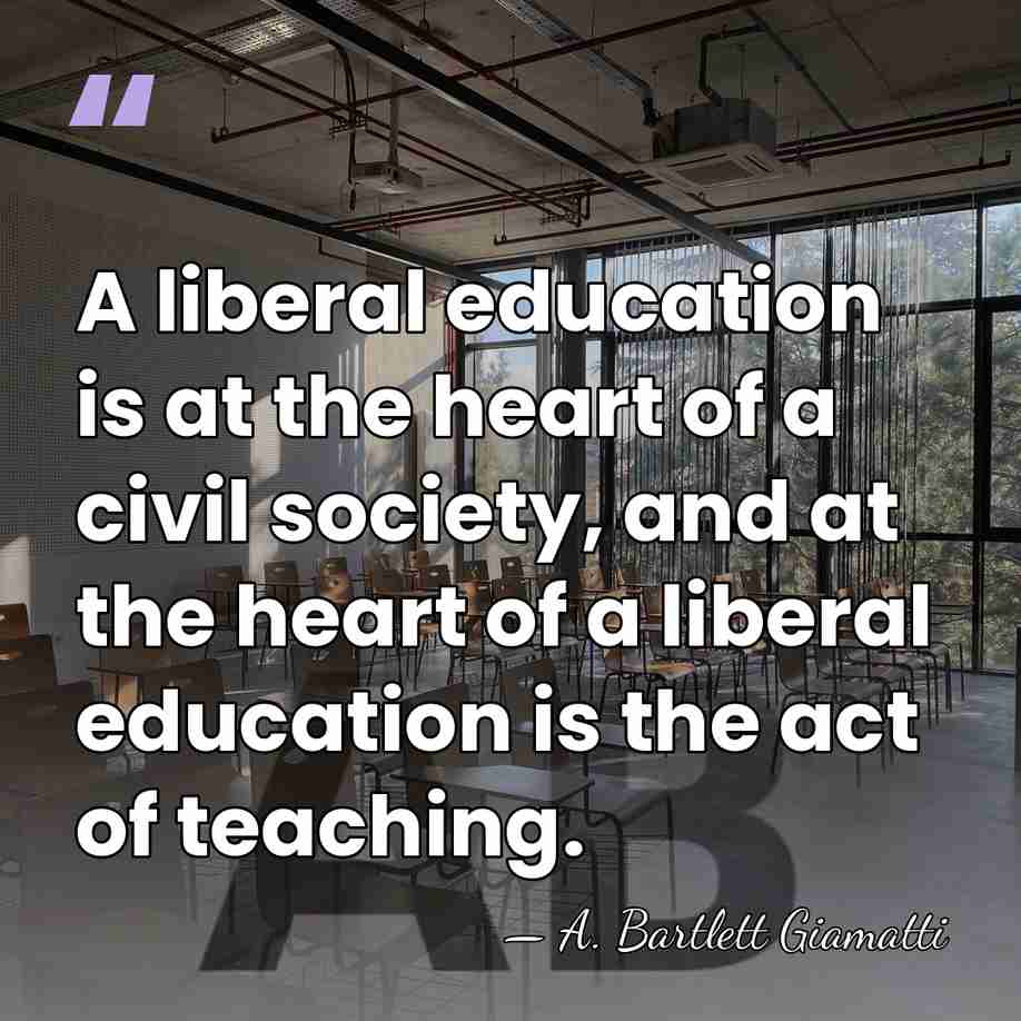 A liberal education is at the heart of a civil society, and&hellip; - A. Bartlett Giamatti