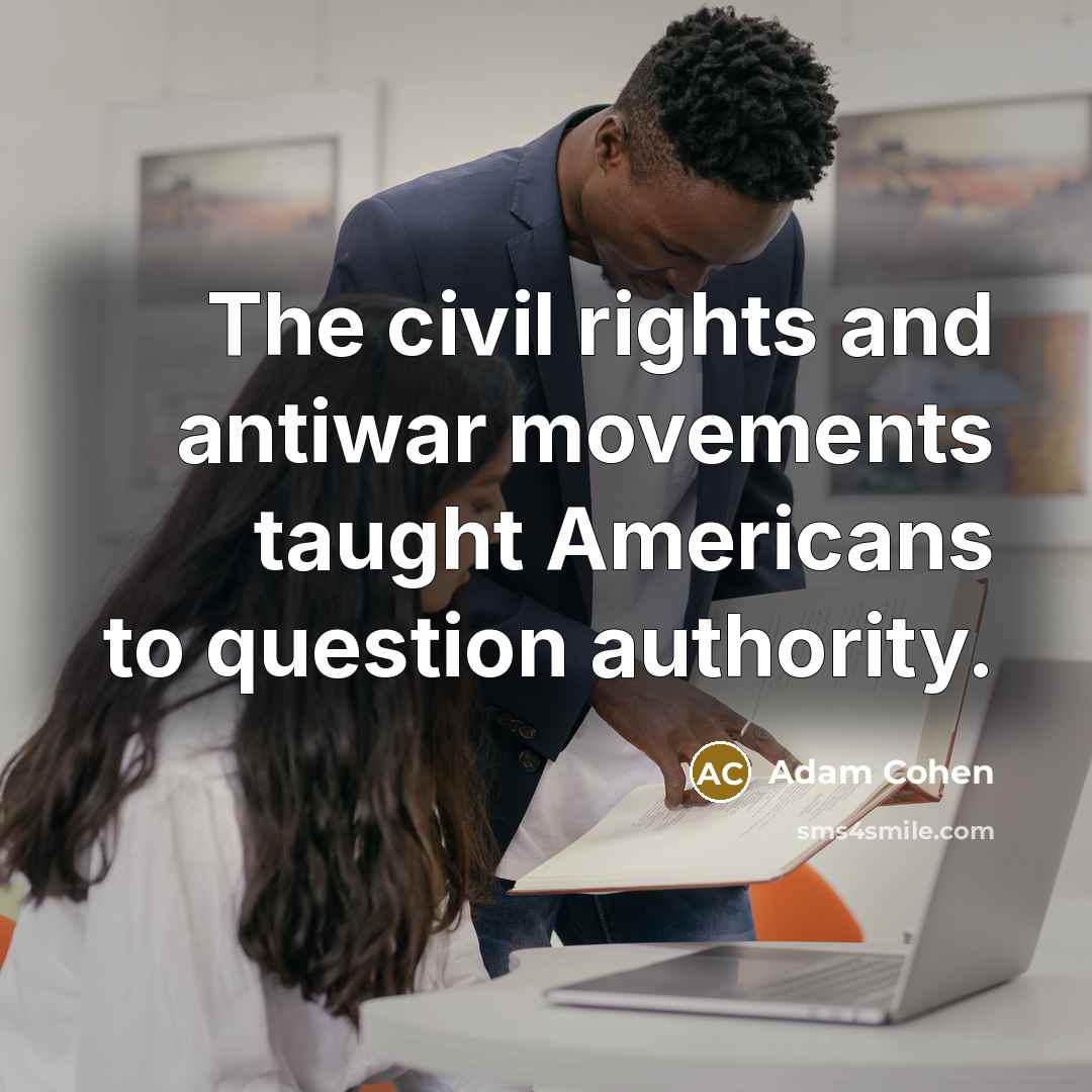“The civil rights and antiwar movements taught Americans to question…” quote by Adam Cohen
