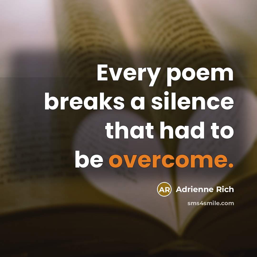 “Every poem breaks a silence that had to be overcome.…” quote by Adrienne Rich