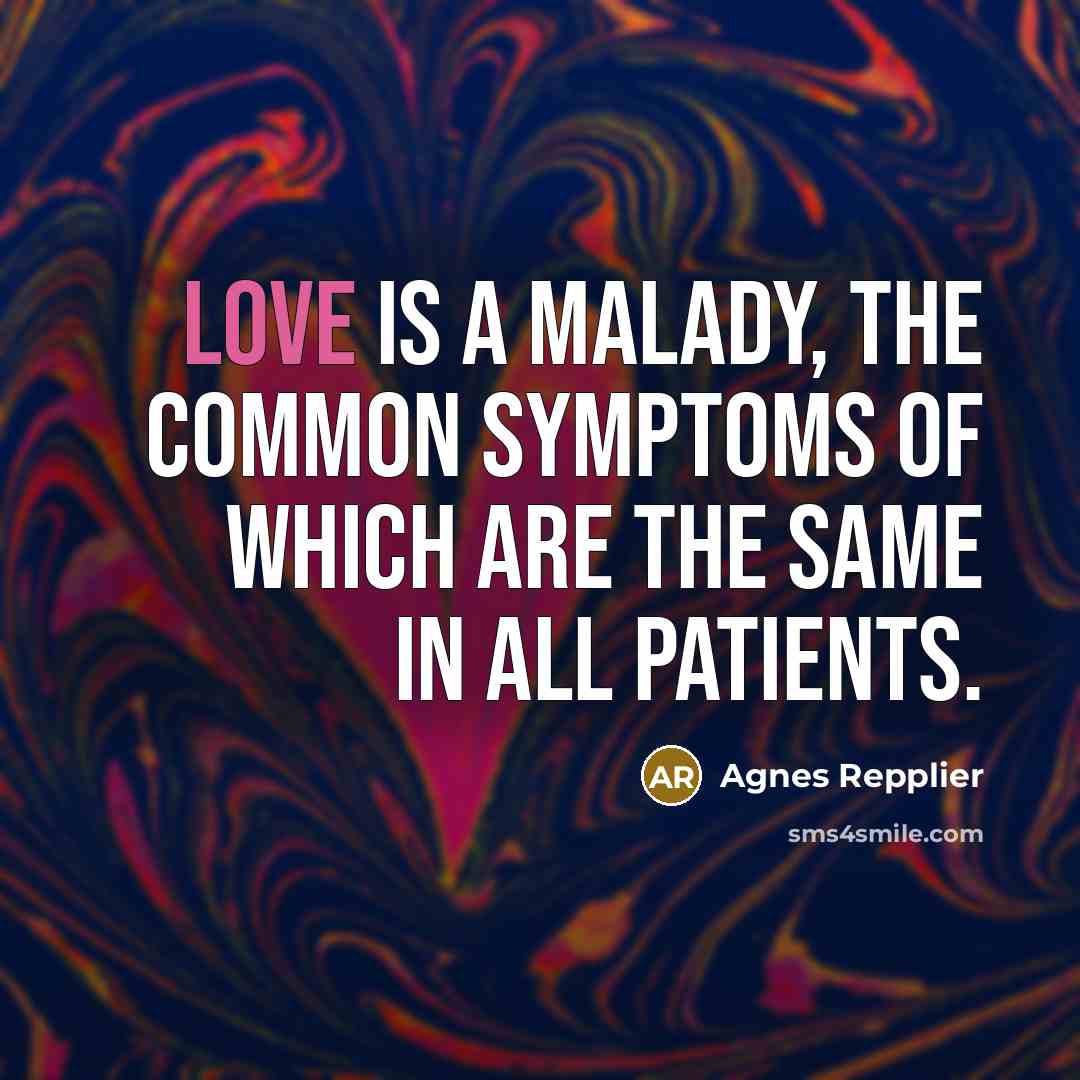 “Love is a malady, the common symptoms of which are…” quote by Agnes Repplier