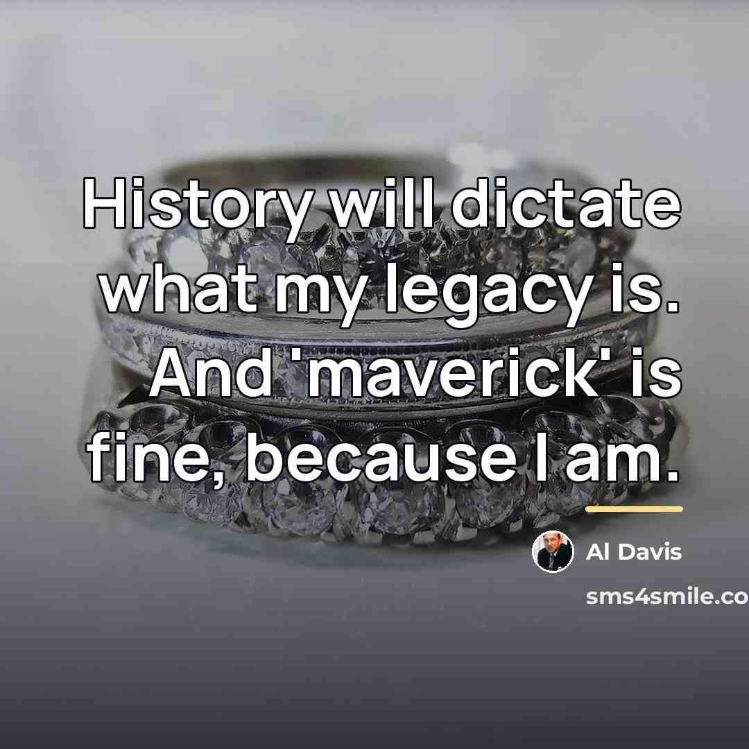 “History will dictate what my legacy is. And 'maverick' is…” quote by Al Davis