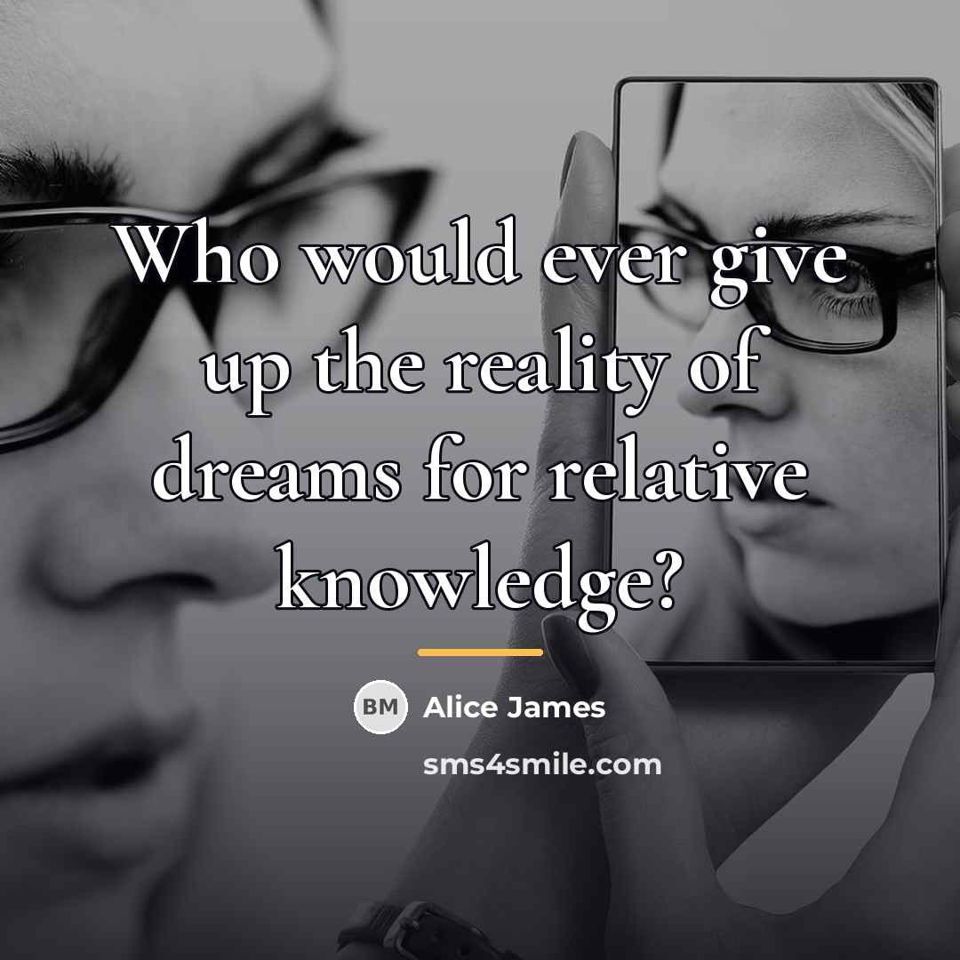 “Who would ever give up the reality of dreams for…” quote by Alice James