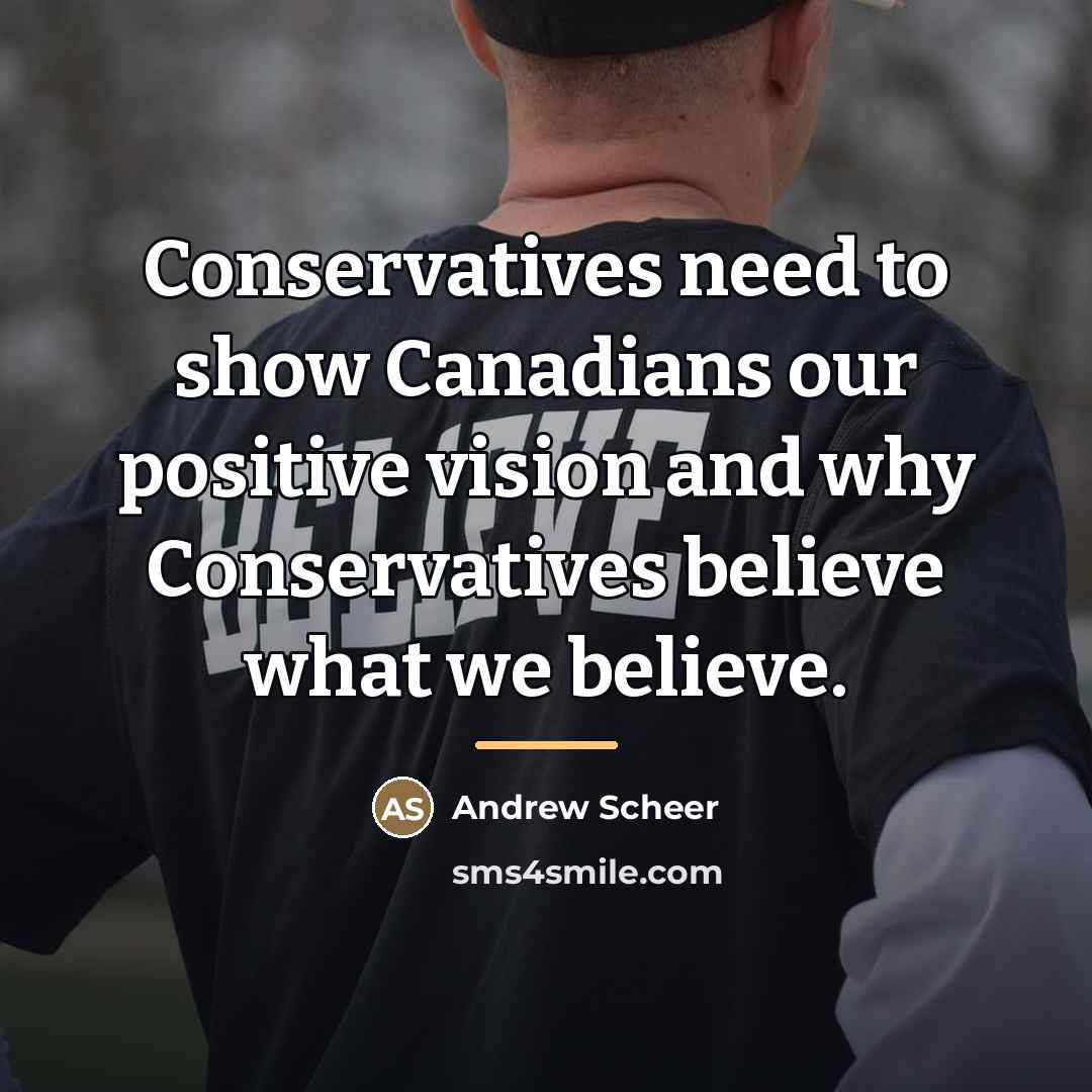 “Conservatives need to show Canadians our positive vision and why…” quote by Andrew Scheer